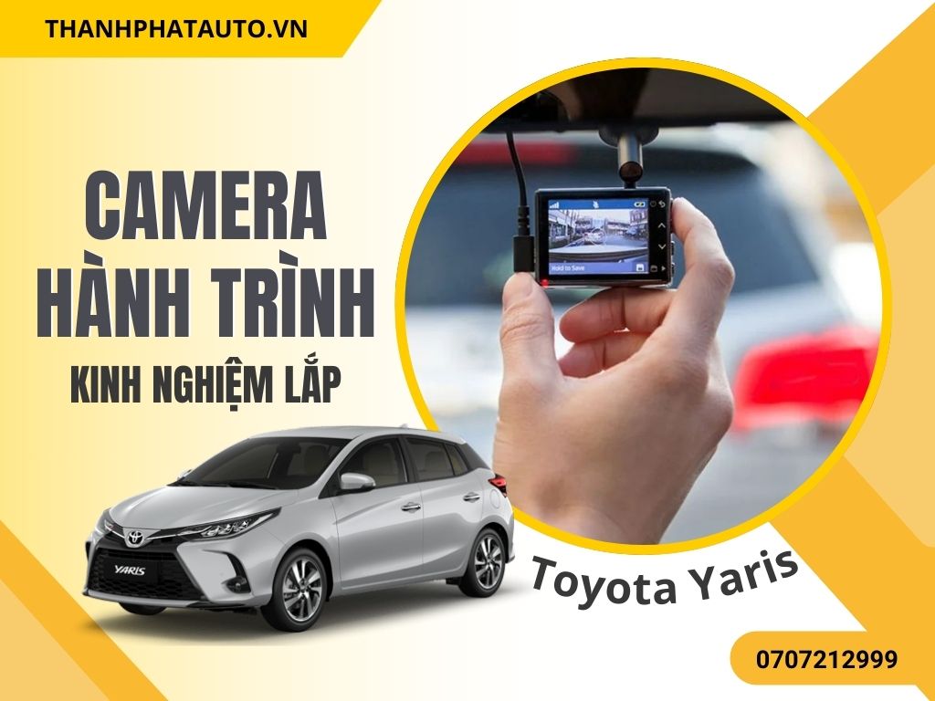 Kinh Nghiệm Lắp Camera Hành Trình Cho Toyota Yaris Tại TP.HCM