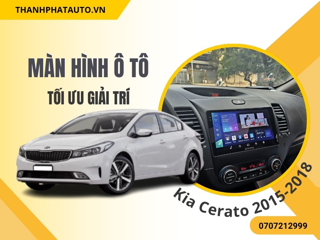 Màn Hình Android Kia Cerato 2015-2018 giúp chiếc xe trở nên sang trọng hơn, tối ưu hóa giải trí.
