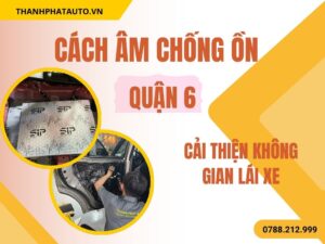 Cách Âm Chống Ồn Ô Tô Tại Quận 6