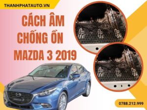 Cách Âm Chống Ồn Mazda 3 2019