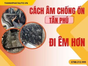 Cách Âm Chống Ồn Xe Hơi Tại Tân Phú
