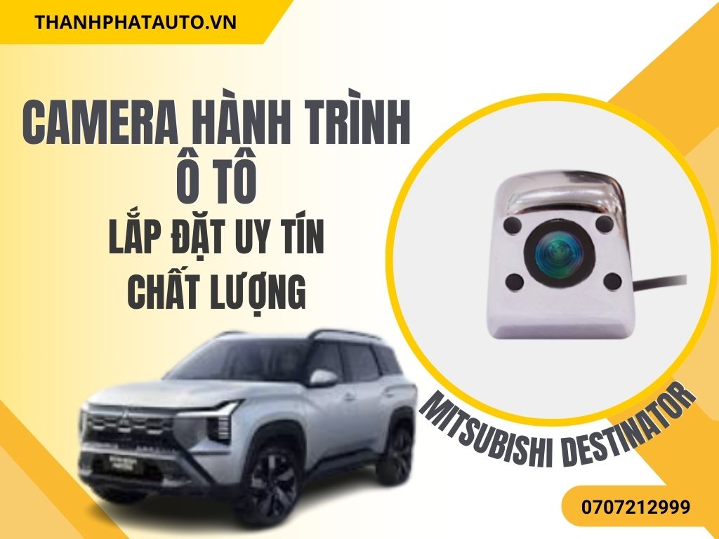 Camera Hành Trình Mitsubishi Destinator – Lắp Đặt Uy Tín