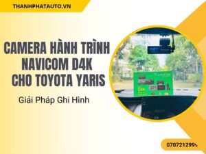 Camera Hành Trình Navicom D4K Cho Toyota Yaris – Giải Pháp Ghi Hình