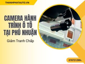 Camera Hành Trình Ô Tô Tại Phú Nhuận – Giảm Tranh Chấp