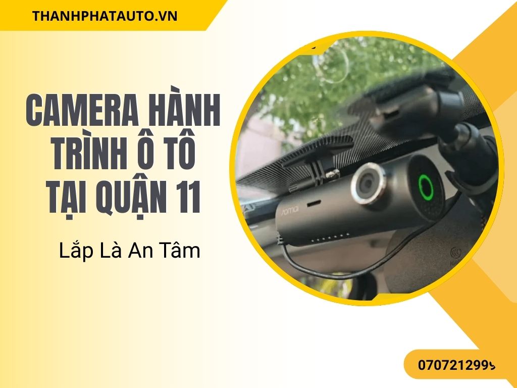 Camera Hành Trình Ô Tô Tại Quận 11 – Lắp Là An Tâm