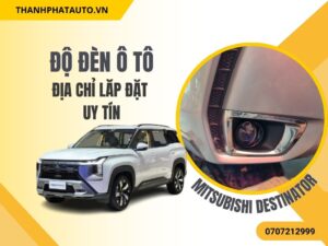 Độ Đèn Ô Tô Cho Mitsubishi Destinator – Địa Chỉ Uy Tín
