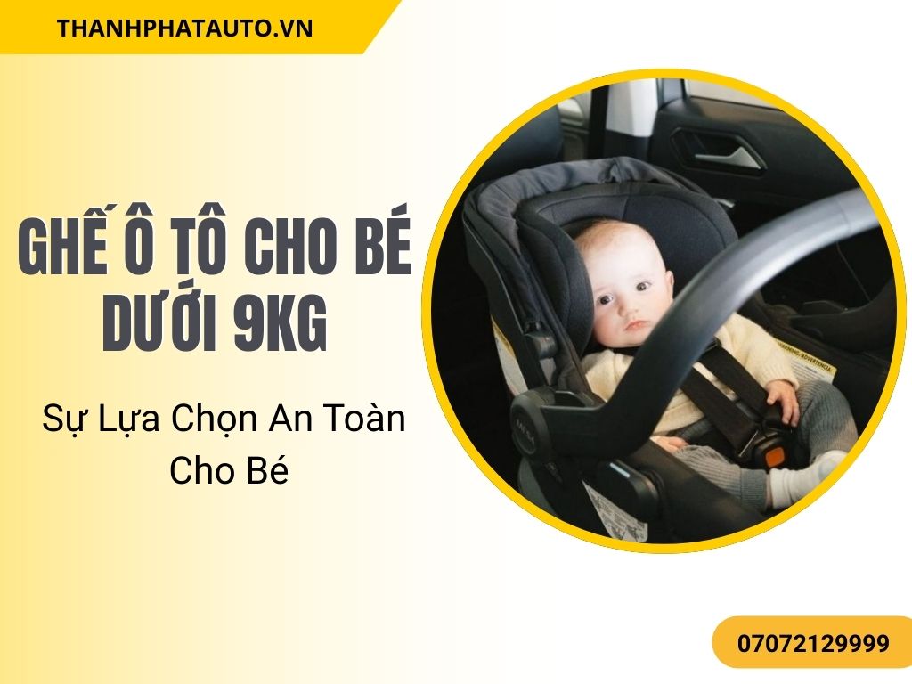 Trang bị ghế ô tô cho bé dưới 9kg là cách tốt nhất để đảm bảo an toàn cho trẻ.