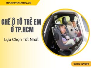 Ghế ô tô trẻ em ở TP.HCM đạt tiêu chuẩn an toàn quốc tế, giúp bảo vệ bé trong các chuyến đi dài hay di chuyển hàng ngày.