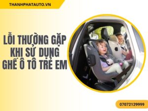 Lỗi Thường Gặp Khi Sử Dụng Ghế Ô Tô Trẻ Em