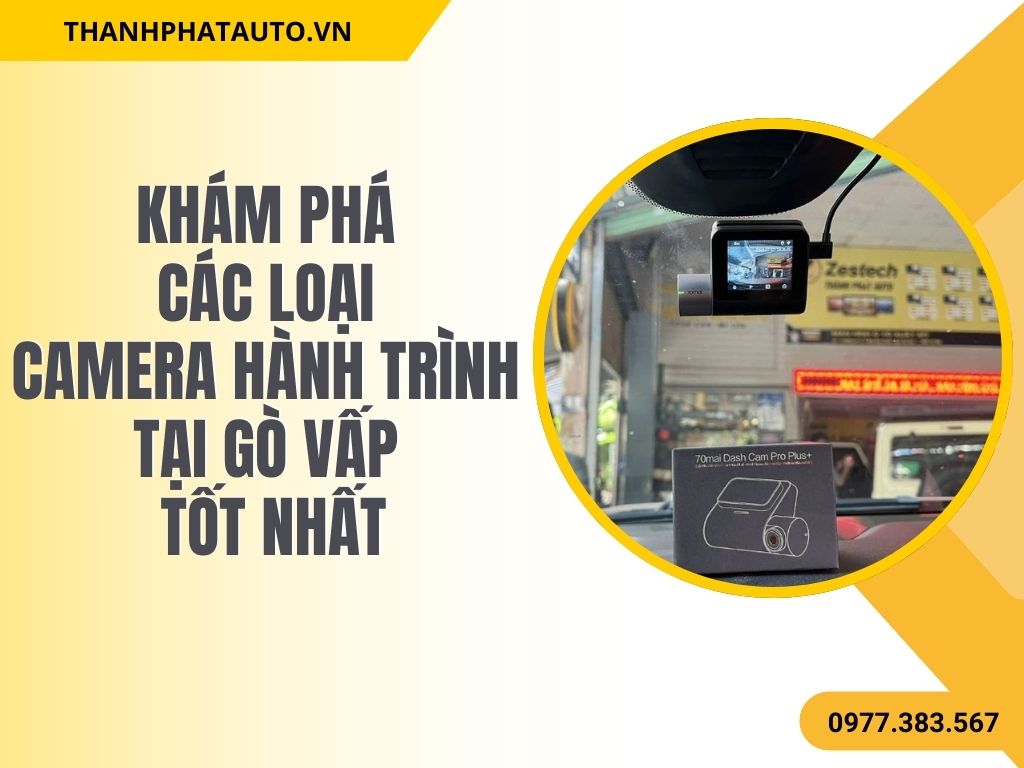 Khám Phá Các Loại Camera Hành Trình Tại Gò Vấp Tốt Nhất