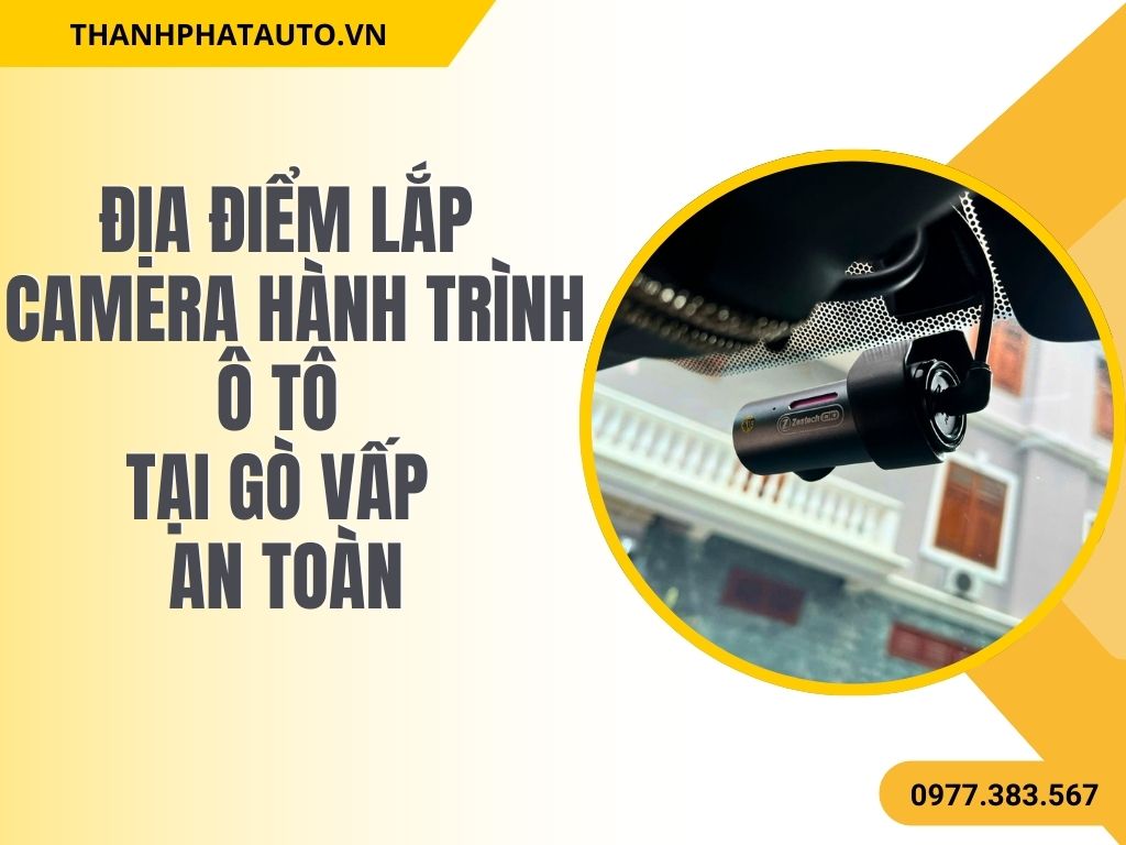 Địa Điểm Lắp Camera Hành Trình Ô Tô Gò Vấp Uy Tín