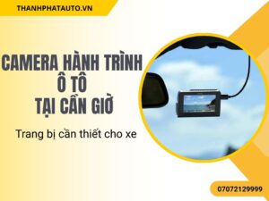 Camera hành trình ô tô tại Cần Giờ – Trang bị cần thiết cho xe