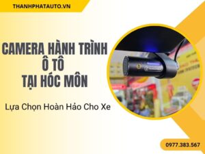 Camera Hành Trình Ô Tô Tại Hóc Môn – Lựa Chọn Hoàn Hảo Cho Xe