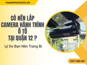 Có Nên Lắp Camera Hành Trình Ô Tô? Lý Do Bạn Nên Trang Bị
