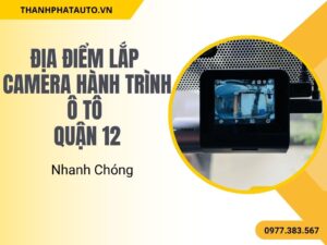 Địa Điểm Lắp Camera Hành Trình Ô Tô Quận 12