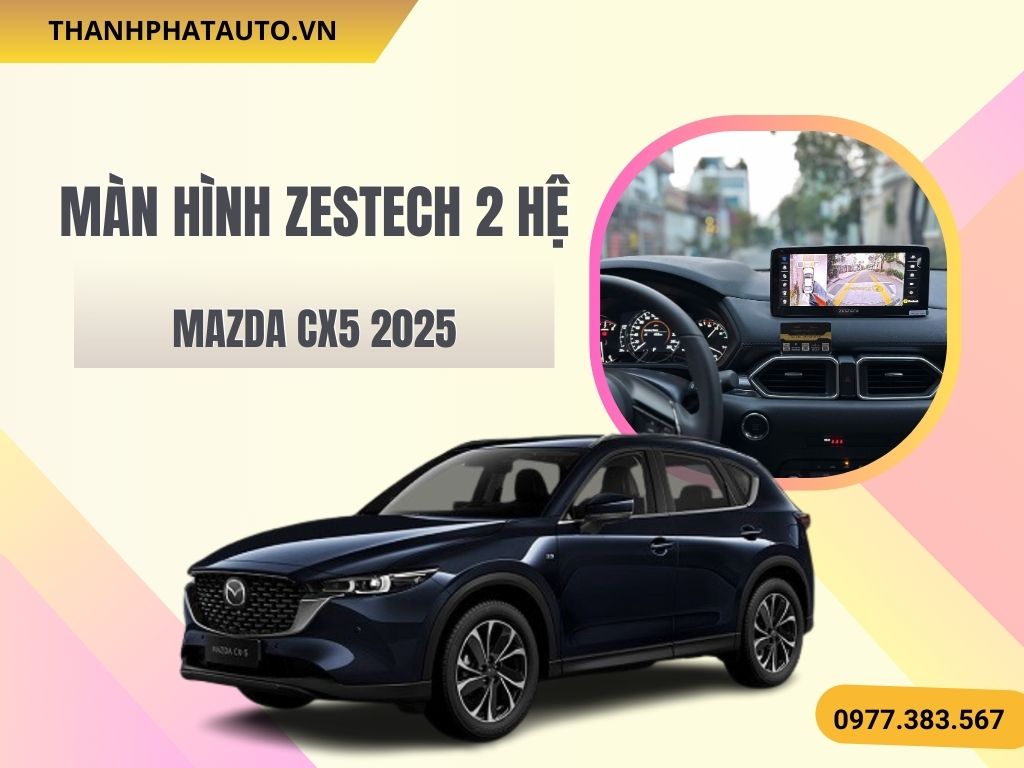 Hình Ảnh Màn Hình Zestech 2 Hệ Mazda CX5 2025