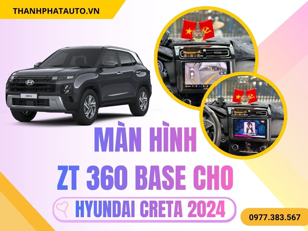 Màn Hình ZT360 Base Hyundai Creta 2024