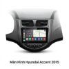 Màn Hình Android Hyundai Accent 2015 Chính Hãng - Lắp Đặt Tận Nơi
