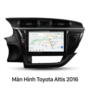 Màn Hình Android Toyota Altis 2016 Lắp Đặt Tận Nơi Uy Tín Tại TPHCM
