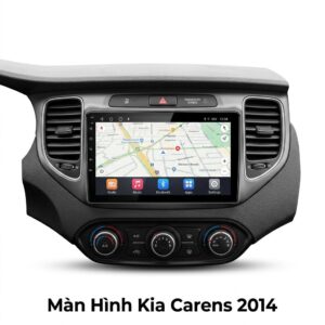 Màn Hình Kia Carens 2014 Android Chính Hãng Lắp Đặt Tận Nơi Uy Tín