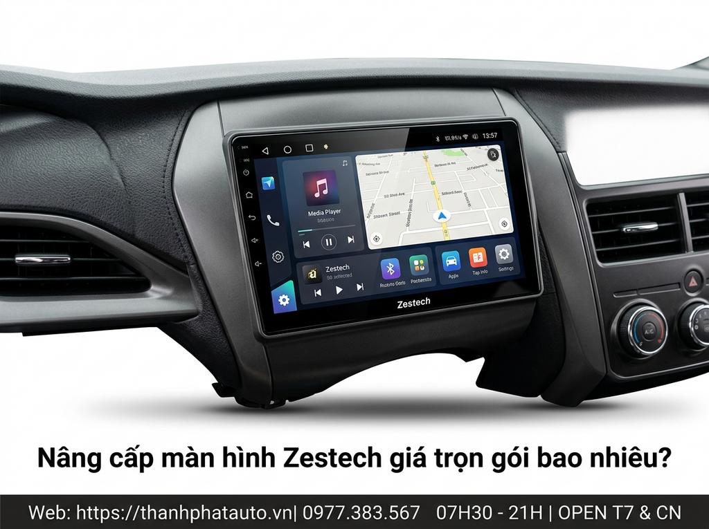 Nâng cấp màn hình Zestech giá trọn gói bao nhiêu?
