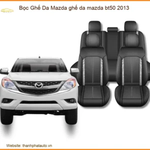 Bọc Ghế Da Mazda Bt50 2013 Sang Trọng - Nâng Cấp Nội Thất Cao Cấp