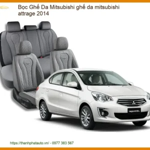 Bọc Ghế Da Mitsubishi Attrage 2014 - Nâng Cấp Nội Thất Sang Trọng, Bền Bỉ