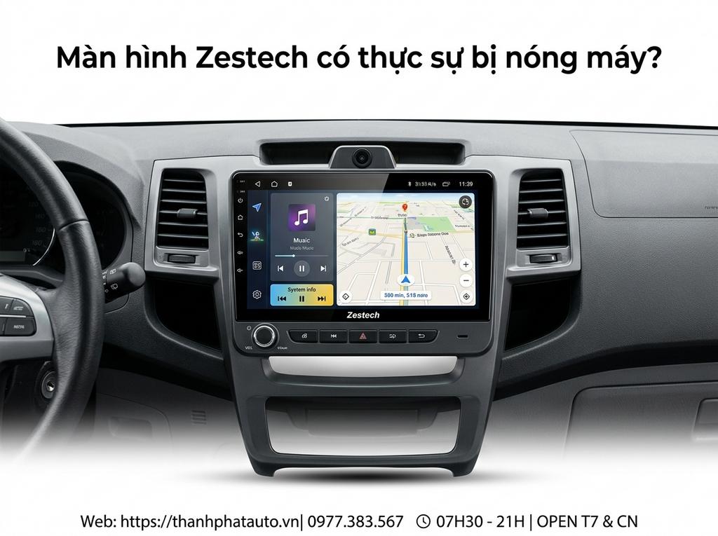 Màn hình Zestech có thực sự bị nóng máy?