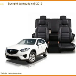 Bọc Ghế Da Mazda Cx5 2012 - Nâng Cấp Nội Thất Sang Trọng Tại Thành Phát Auto