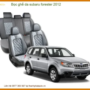 Bọc Ghế Da Subaru Forester 2012 Cao Cấp - Nâng Cấp Nội Thất Sang Trọng