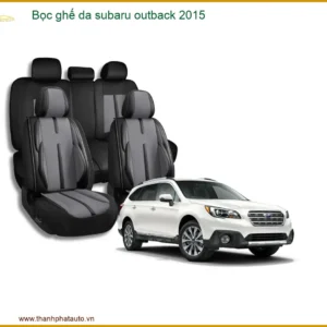 Bọc Ghế Da Subaru Outback 2015 - Nâng Cấp Nội Thất Sang Trọng, Bền Bỉ