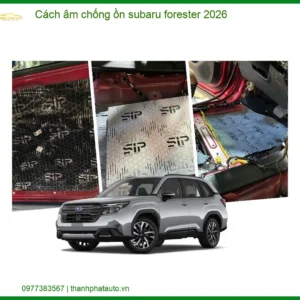 Cách âm chống ồn Subaru Forester - Địa Chỉ Lắp Đặt Chính Hãng TPHCM