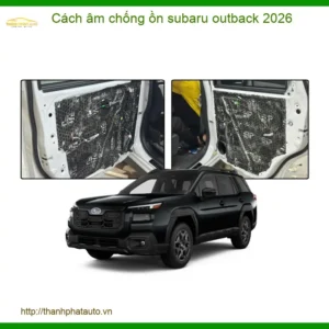 Cách âm chống ồn Subaru Outback - Trung Tâm Lắp Đặt Chính Hãng Uy Tín TPHCM