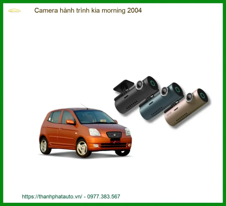Camera Hành Trình Kia Morning 2004 - Giải Pháp Ghi Hình An Toàn & Chính Hãng
