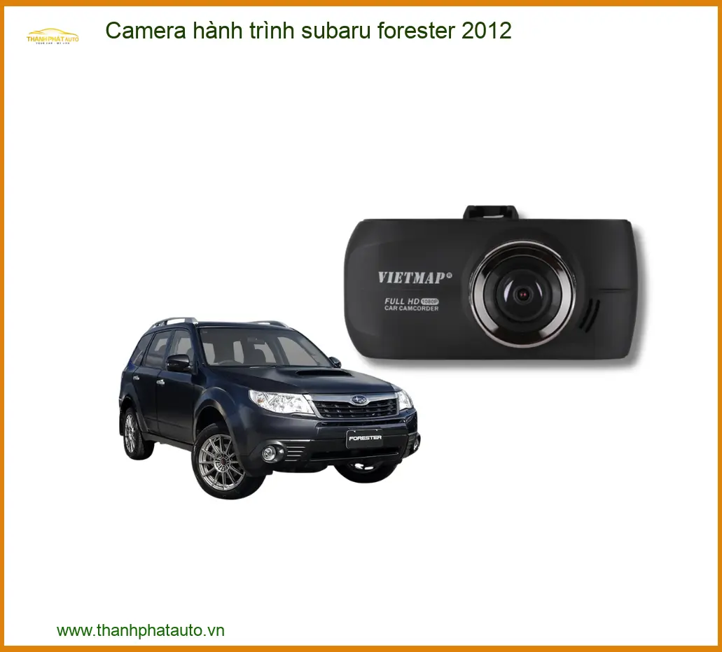 Camera hành trình Subaru Forester 2012 - Trung Tâm Gắn Uy Tín TPHCM