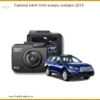 Camera hành trình Subaru Outback 2015 - Trung Tâm Gắn Chính Hãng Giá Tốt TPHCM