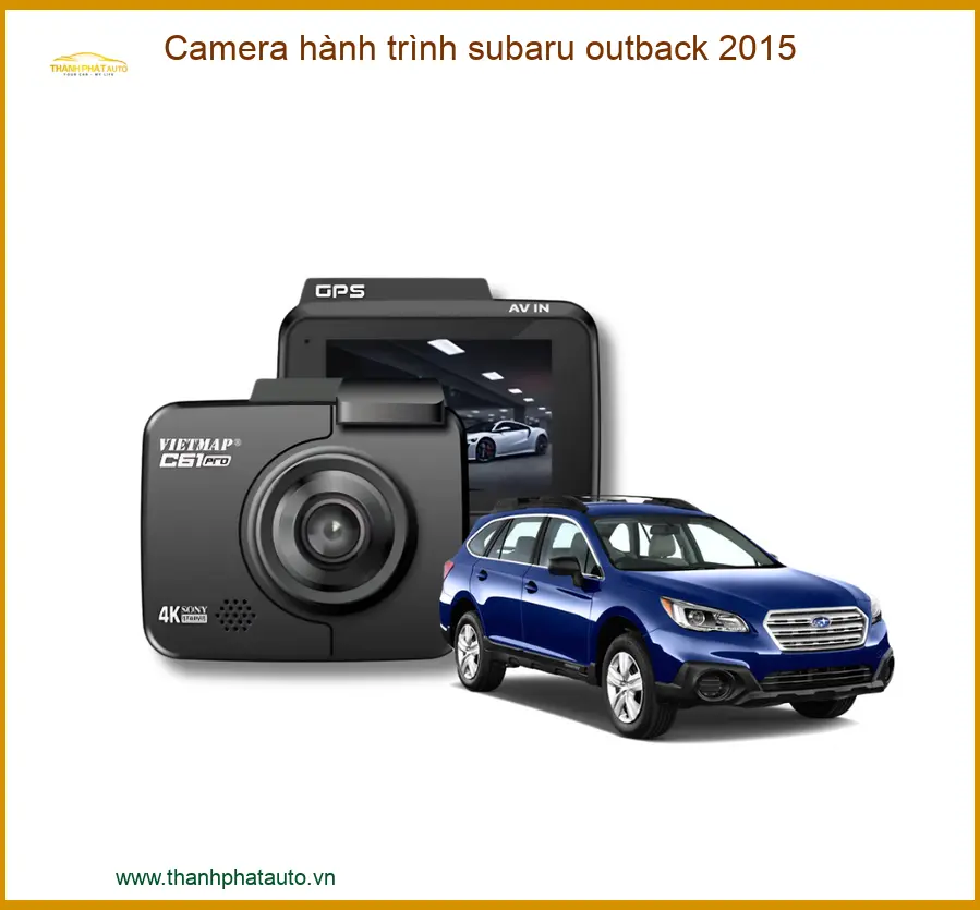 Camera hành trình Subaru Outback 2015 - Trung Tâm Gắn Chính Hãng Giá Tốt TPHCM
