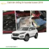 Cách Âm Chống Ồn Hyundai Tucson 2019 - Trung Tâm Lắp Đặt Uy Tín TPHCM