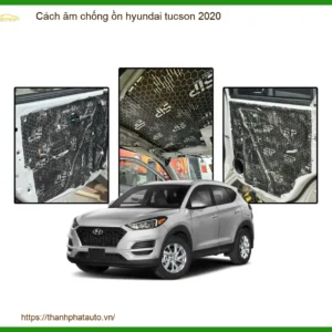 Cách Âm Chống Ồn Hyundai Tucson 2020 - Địa Chỉ Lắp Đặt Uy Tín TPHCM