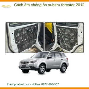 Cách Âm Chống Ồn Subaru Forester 2012 - Địa Chỉ Lắp Đặt Uy Tín TPHCM