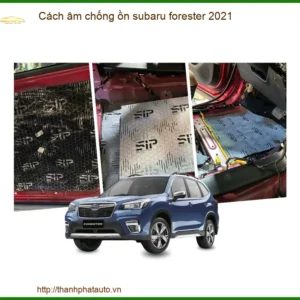 Cách Âm Chống Ồn Subaru Forester 2021 - Trung Tâm Lắp Đặt Uy Tín TPHCM