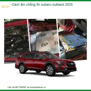 Cách âm chống ồn Subaru Outback 2025 - Địa Chỉ Lắp Đặt Uy Tín TPHCM