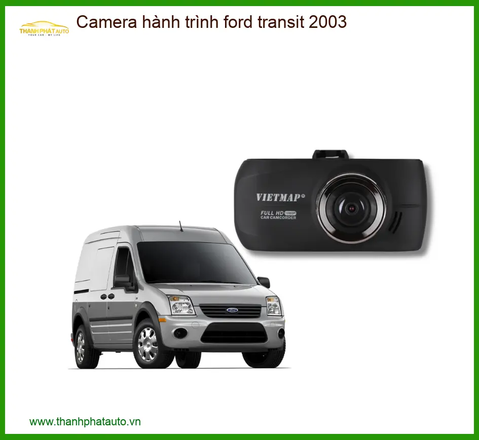 Camera Hành Trình Ford Transit 2003 - Địa Chỉ Lắp Đặt Chính Hãng Uy Tín TPHCM