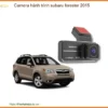 Camera hành trình Subaru Forester 2015 - Trung Tâm Gắn Chính Hãng TPHCM
