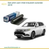 Dán Phim Cách Nhiệt Mitsubishi Outlander 2018 - Trung Tâm Lắp Đặt Chính Hãng TPHCM
