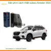 Dán Phim Cách Nhiệt Subaru Forester 2022 - Địa Chỉ Lắp Đặt Uy Tín TPHCM