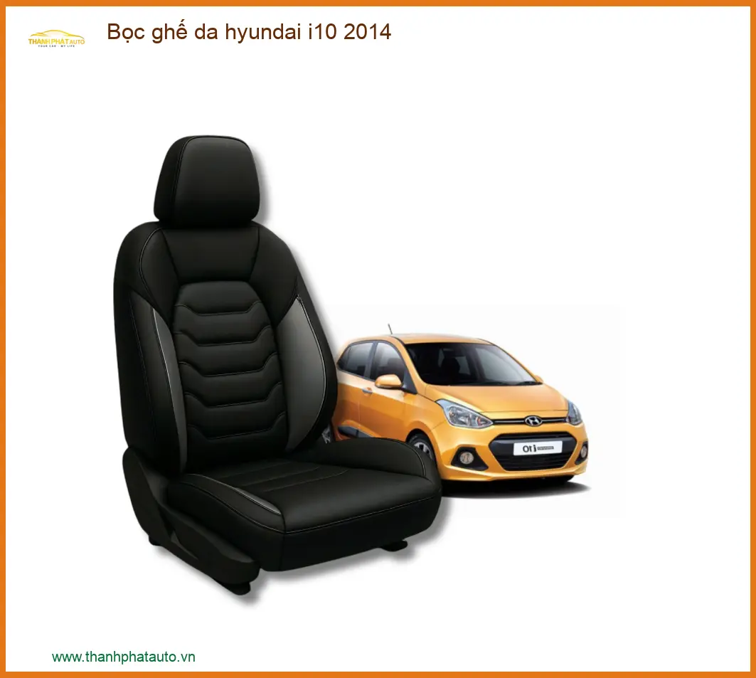 Bọc Ghế Da Chất Lượng Cao Hyundai i10 2014 - Địa Chỉ Lắp Đặt Uy Tín Giá Tốt TPHCM