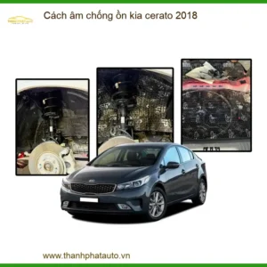 Cách âm chống ồn Kia Cerato 2018 Chính Hãng - Địa Chỉ Lắp Đặt Uy Tín TPHCM