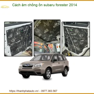 Cách Âm Chống Ồn Subaru Forester 2014 - Địa Chỉ Lắp Đặt Uy Tín TPHCM