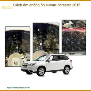 Cách âm chống ồn Subaru Forester 2015 - Trung Tâm Gắn Giá Tốt TPHCM